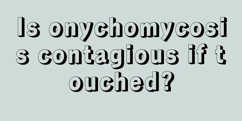 Is onychomycosis contagious if touched?