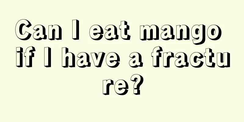 Can I eat mango if I have a fracture?