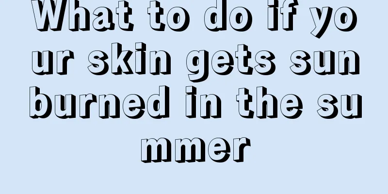 What to do if your skin gets sunburned in the summer