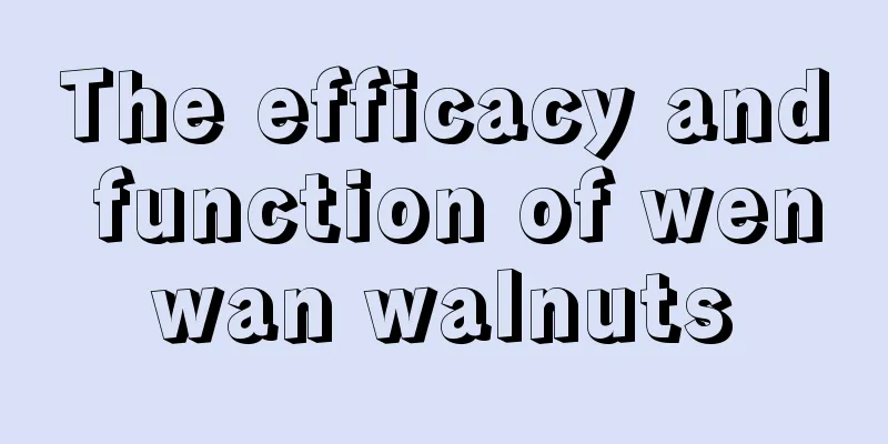 The efficacy and function of wenwan walnuts