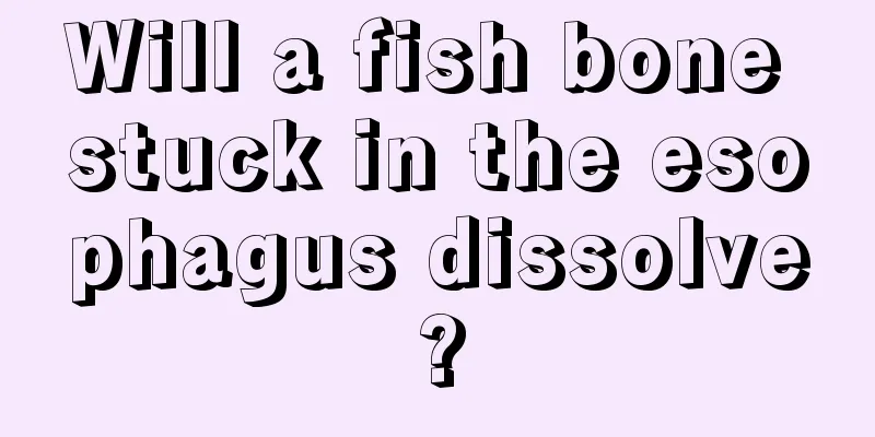 Will a fish bone stuck in the esophagus dissolve?