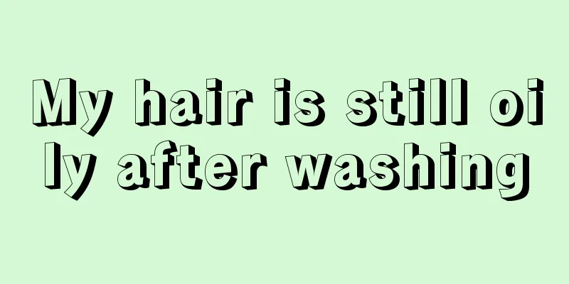 My hair is still oily after washing