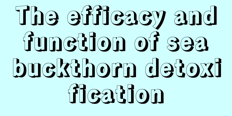 The efficacy and function of sea buckthorn detoxification