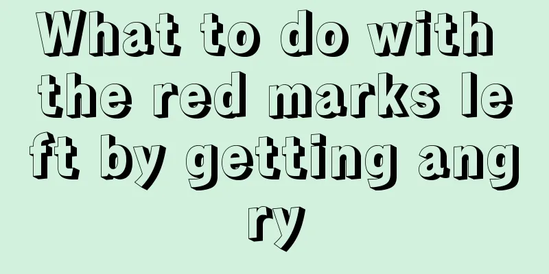 What to do with the red marks left by getting angry