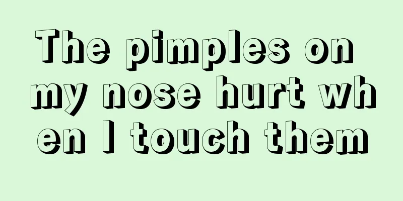 The pimples on my nose hurt when I touch them