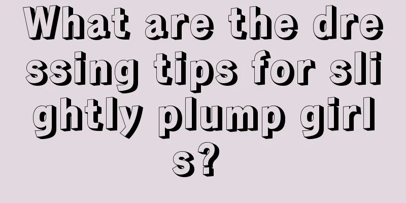 What are the dressing tips for slightly plump girls? 