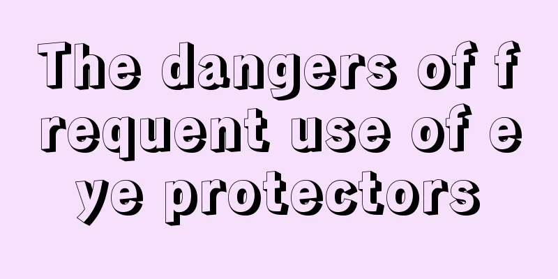 The dangers of frequent use of eye protectors