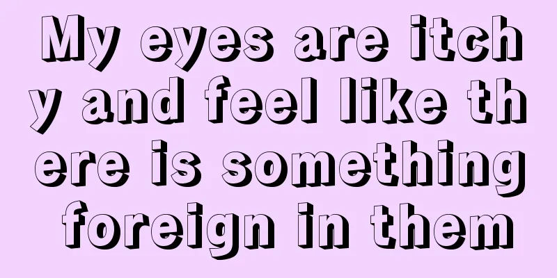 My eyes are itchy and feel like there is something foreign in them