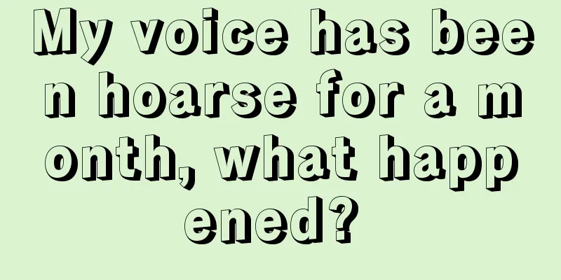 My voice has been hoarse for a month, what happened? 