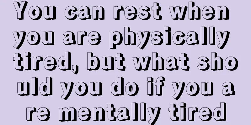 You can rest when you are physically tired, but what should you do if you are mentally tired