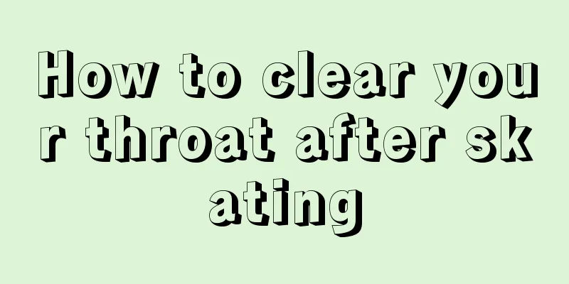 How to clear your throat after skating