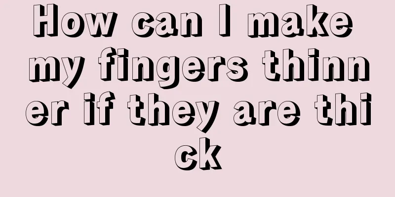 How can I make my fingers thinner if they are thick