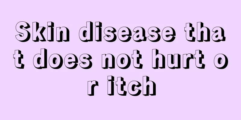 Skin disease that does not hurt or itch