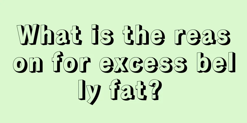 What is the reason for excess belly fat? 