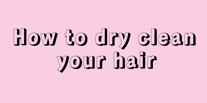 How to dry clean your hair