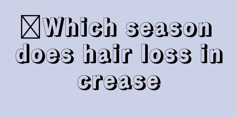 ​Which season does hair loss increase