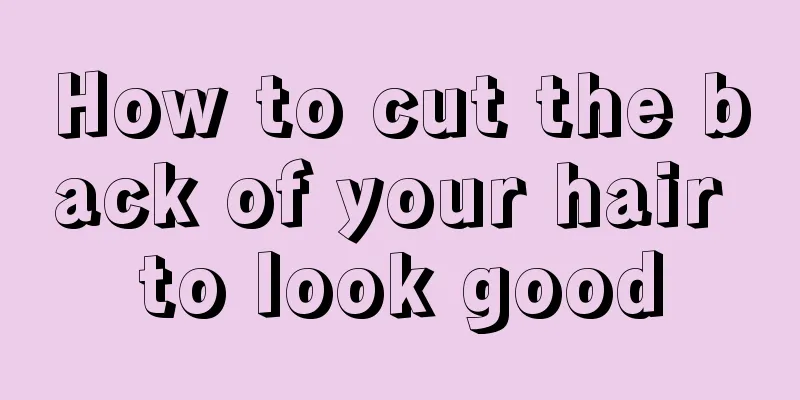 How to cut the back of your hair to look good