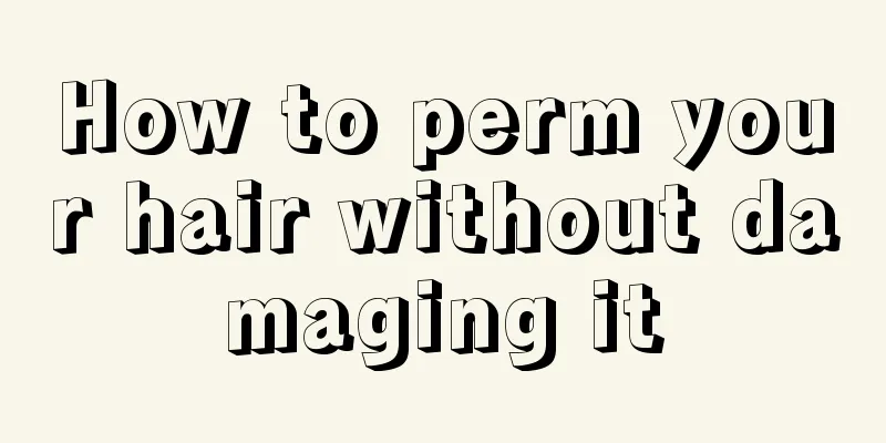 How to perm your hair without damaging it