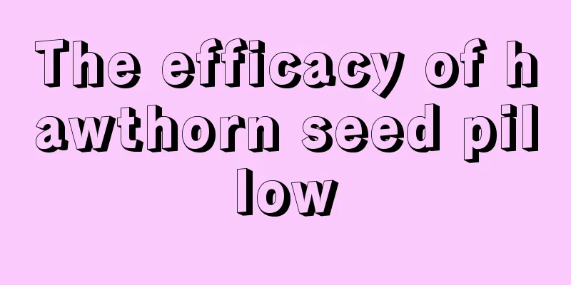 The efficacy of hawthorn seed pillow