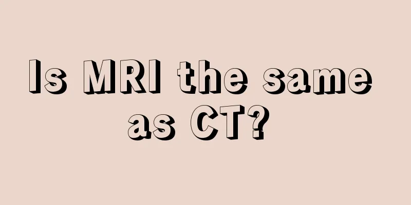 Is MRI the same as CT? 
