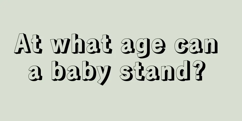 At what age can a baby stand? 
