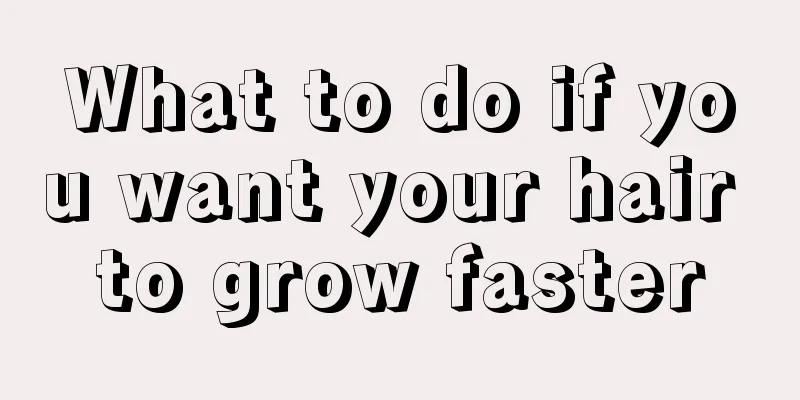 What to do if you want your hair to grow faster