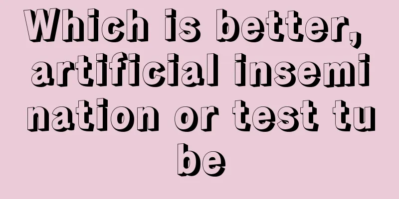 Which is better, artificial insemination or test tube