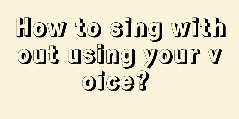 How to sing without using your voice? 