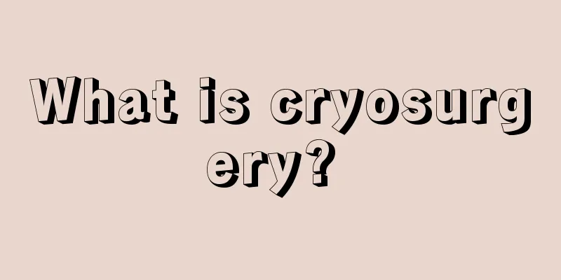 What is cryosurgery? 