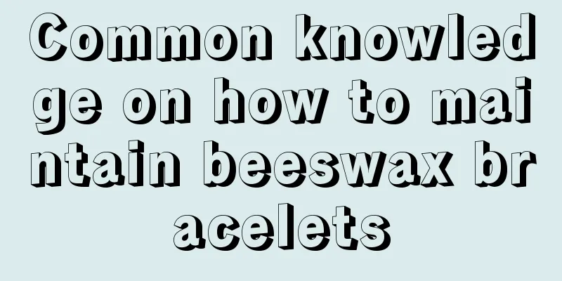 Common knowledge on how to maintain beeswax bracelets