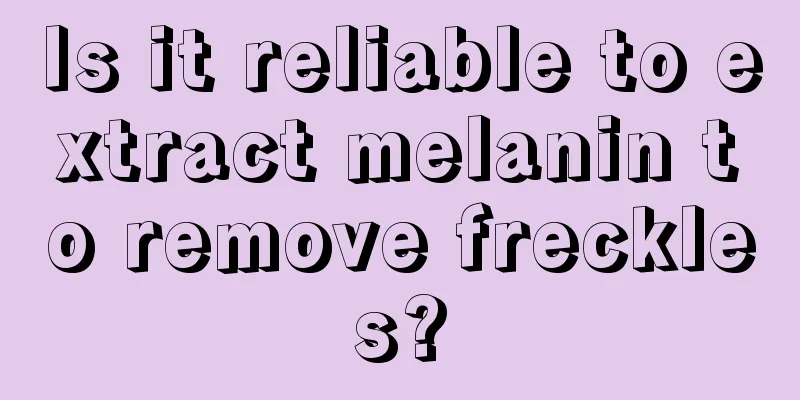 Is it reliable to extract melanin to remove freckles?