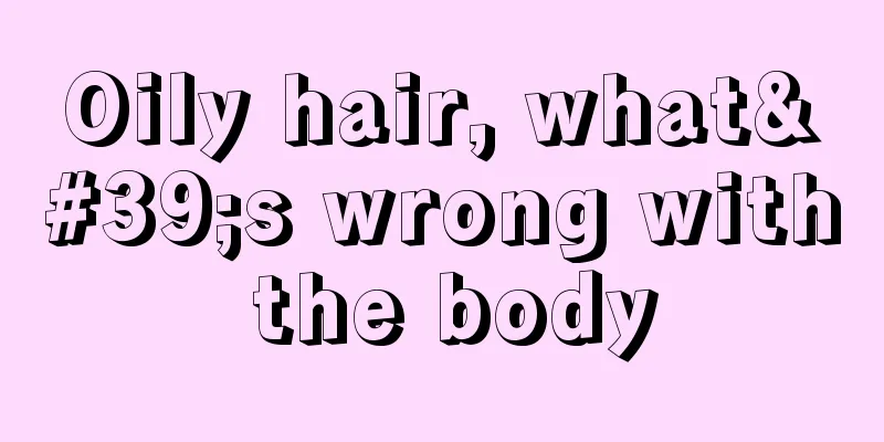 Oily hair, what's wrong with the body