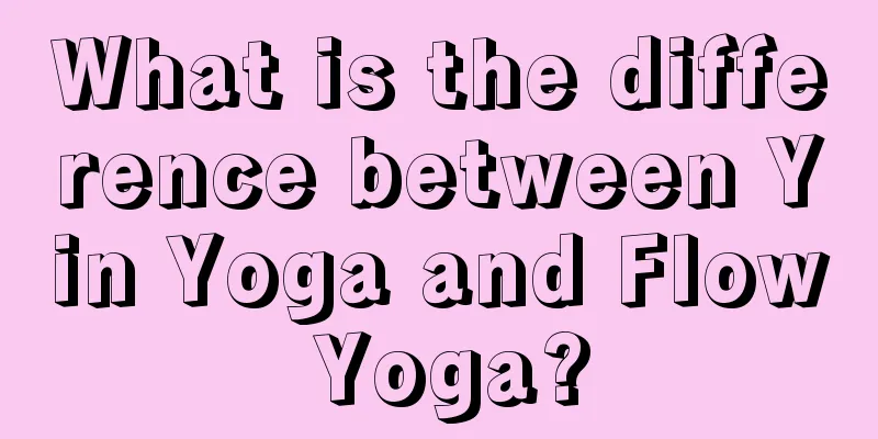 What is the difference between Yin Yoga and Flow Yoga?