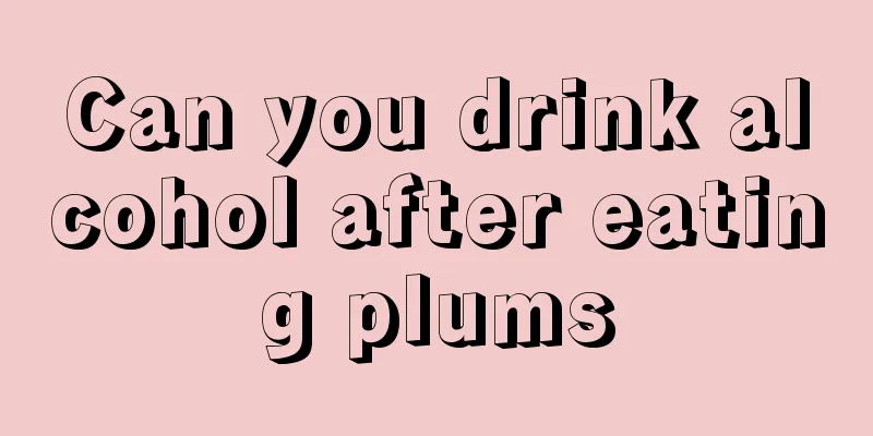 Can you drink alcohol after eating plums
