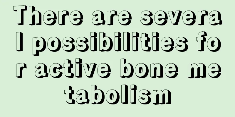 There are several possibilities for active bone metabolism