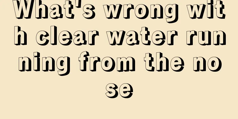 What's wrong with clear water running from the nose
