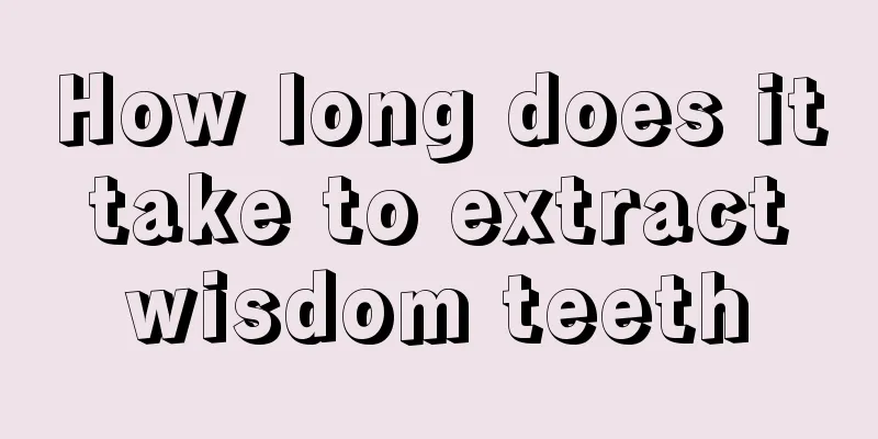 How long does it take to extract wisdom teeth