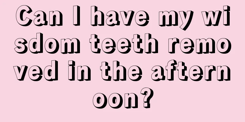 Can I have my wisdom teeth removed in the afternoon?