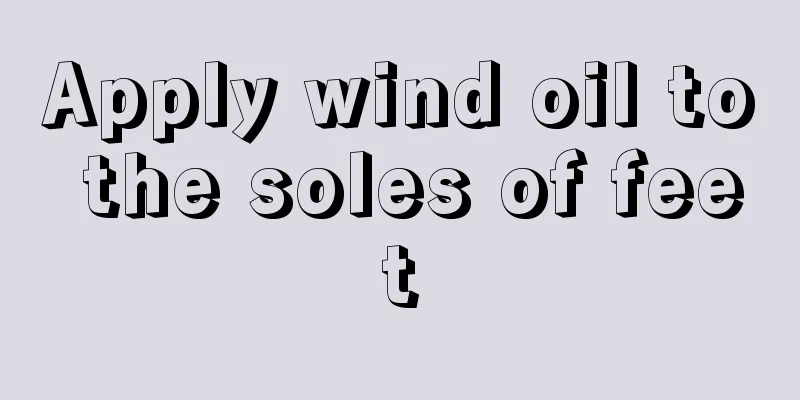 Apply wind oil to the soles of feet