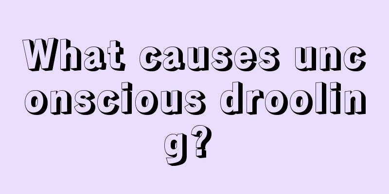 What causes unconscious drooling? 