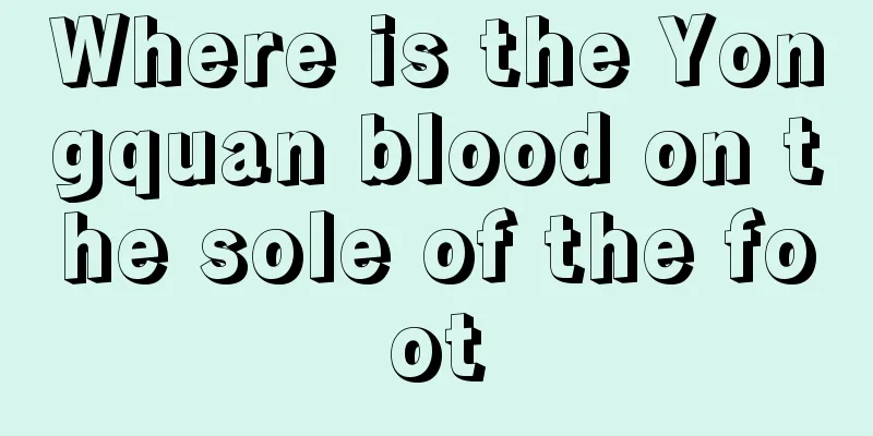 Where is the Yongquan blood on the sole of the foot