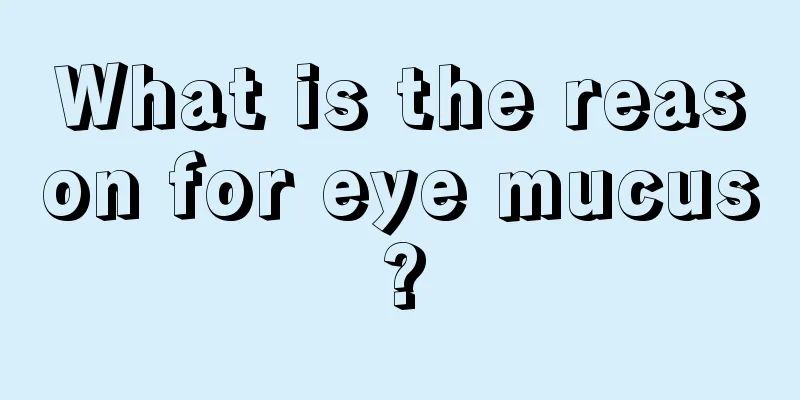 What is the reason for eye mucus?