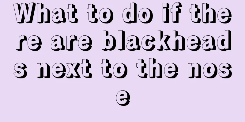 What to do if there are blackheads next to the nose