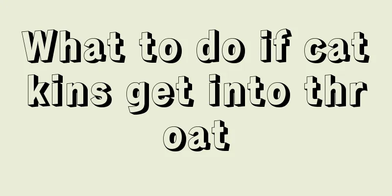 What to do if catkins get into throat