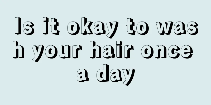 Is it okay to wash your hair once a day