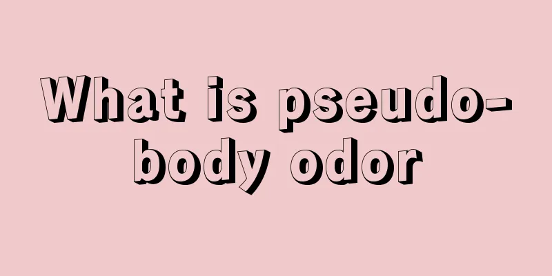 What is pseudo-body odor