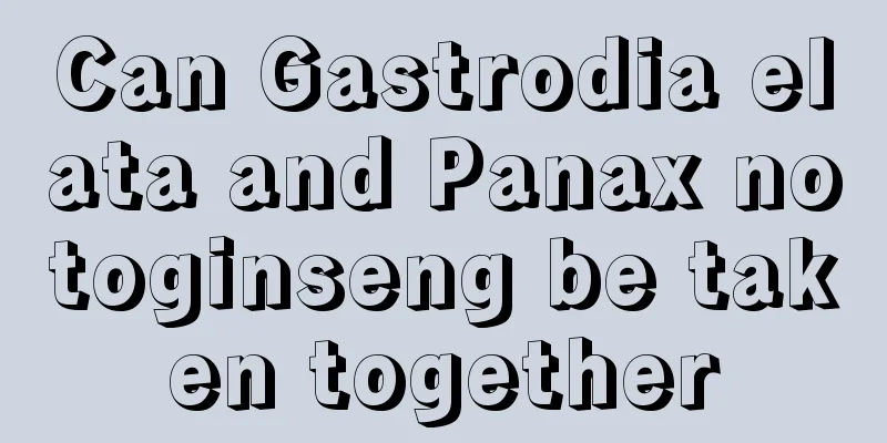 Can Gastrodia elata and Panax notoginseng be taken together