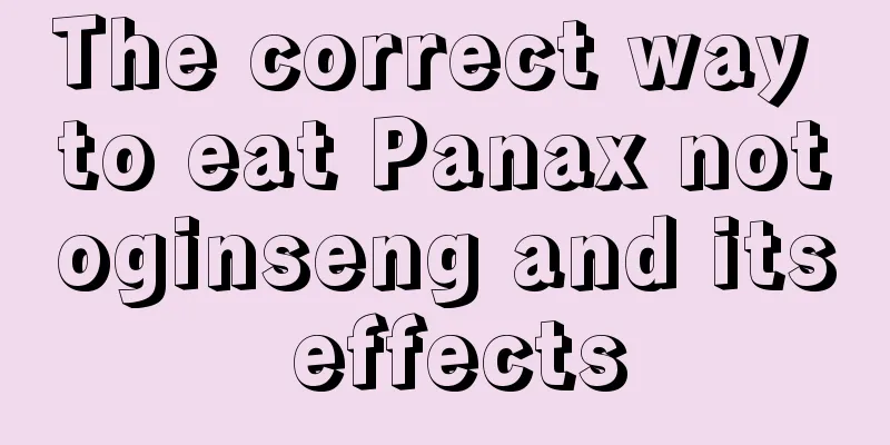The correct way to eat Panax notoginseng and its effects