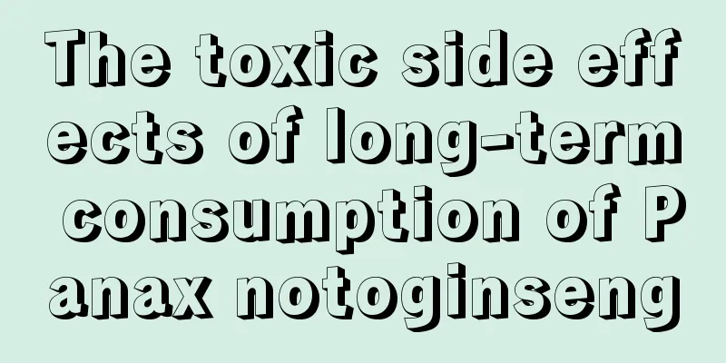 The toxic side effects of long-term consumption of Panax notoginseng