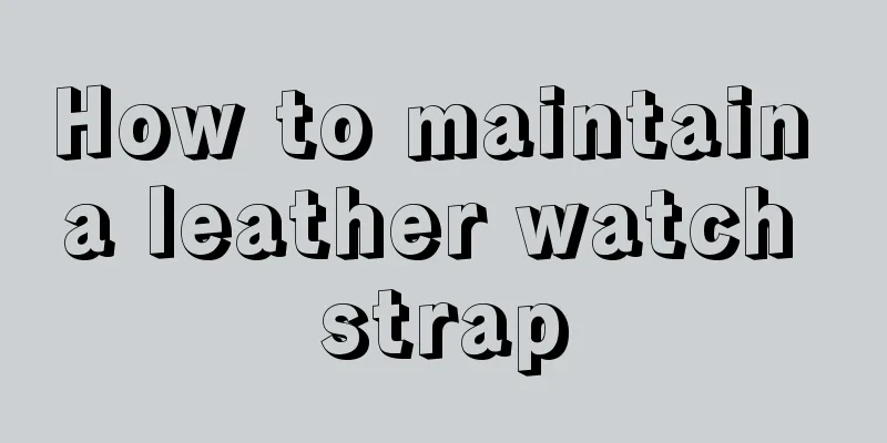 How to maintain a leather watch strap